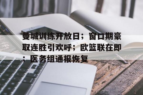 曼城训练开放日;窗口期豪取连胜引欢呼;欧篮联在即;医务组通报恢复(曼城连胜记录) 曼城训练开放日;窗口期豪取连胜引欢呼;欧篮联在即;医务组通报恢复(曼城连胜记录)